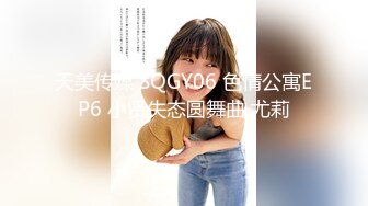 天美传媒 SQGY06 色情公寓EP6 小贤失态圆舞曲 尤莉