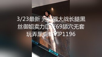 3/23最新 光头强大战长腿黑丝御姐卖力口交69舔穴无套玩弄黑蝴蝶VIP1196