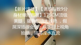 【新片速遞】【诱惑指数9分身材爆炸御姐】175CM顶级美腿，骚舞扭动太妖艳 ，假屌深插很会玩，从下往上视角抽插，搞得淫水直流