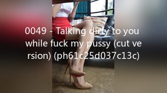 0049 - Talking dirty to you while fuck my pussy (cut version) (ph61c25d037c13c)