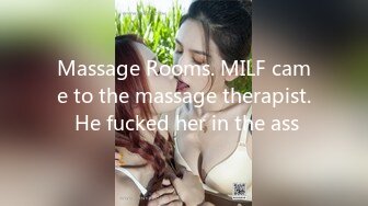 Massage Rooms. MILF came to the massage therapist. He fucked her in the ass