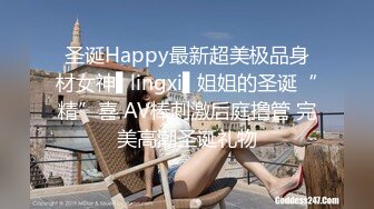 圣诞Happy最新超美极品身材女神▌lingxi▌姐姐的圣诞“精”喜 AV棒刺激后庭撸管 完美高潮圣诞礼物