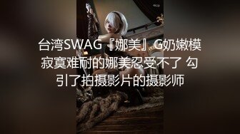 台湾SWAG『娜美』G奶嫩模寂寞难耐的娜美忍受不了 勾引了拍摄影片的摄影师