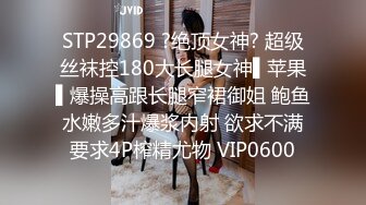 STP29869 ?绝顶女神? 超级丝袜控180大长腿女神▌苹果▌爆操高跟长腿窄裙御姐 鲍鱼水嫩多汁爆浆内射 欲求不满要求4P榨精尤物 VIP0600