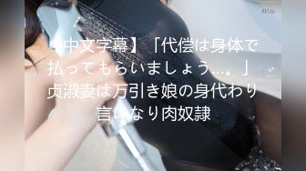 【中文字幕】「代偿は身体で払ってもらいましょう…。」贞淑妻は万引き娘の身代わり言いなり肉奴隷