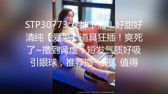 STP30773 女神下海！好甜好清纯【爱呆】道具狂插！爽死了~撸到肾虚，短发气质好吸引眼球，推荐撸一把，值得