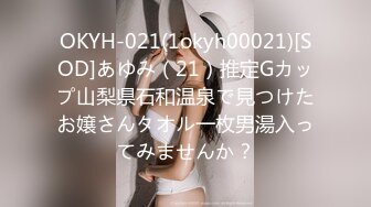 OKYH-021(1okyh00021)[SOD]あゆみ（21）推定Gカップ山梨県石和温泉で見つけたお嬢さんタオル一枚男湯入ってみませんか？