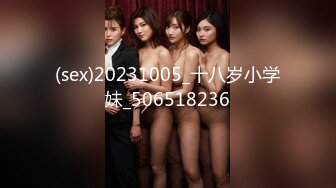 (sex)20231005_十八岁小学妹_506518236