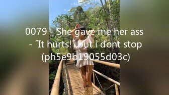 0079 - She gave me her ass - ˝It hurts!˝ but i dont stop (ph5e9b19055d03c)