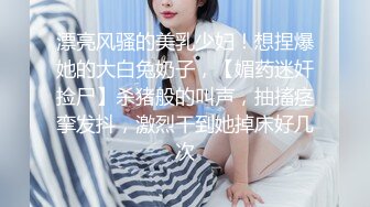 【万人求_极品美少妇最新完整版】轻熟美少妇找鸭子，精液洗脸.