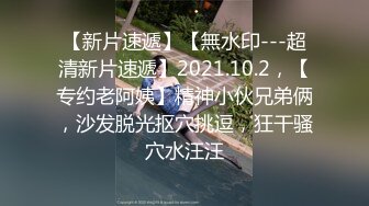 【新片速遞】【無水印---超清新片速遞】2021.10.2，【专约老阿姨】精神小伙兄弟俩，沙发脱光抠穴挑逗，狂干骚穴水汪汪